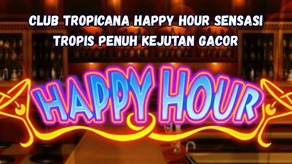 Club Tropicana Happy Hour Sensasi Tropis Penuh Kejutan Gacor
