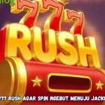 Tips Jitu 777 Rush Agar Spin Ngebut Menuju Jackpot Besar