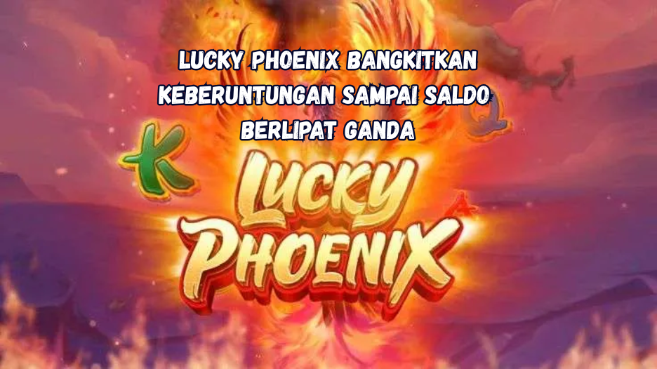 Lucky Phoenix: Bangkitkan Keberuntungan Sampai Saldo Berlipat Ganda.