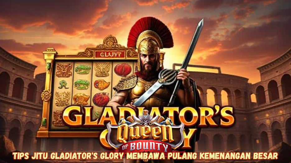 Tips Jitu Gladiator's Glory Membawa Pulang Kemenangan Besar